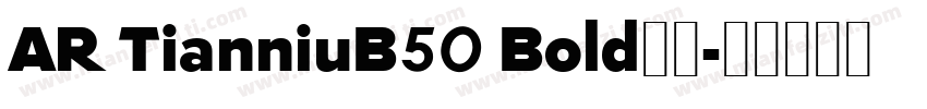 AR TianniuB50 Bold样品字体转换